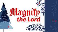 Magnify the Lord Magnify the Lord