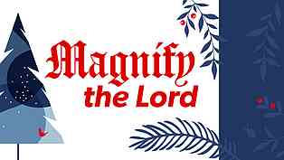 Magnify the Lord Magnify the Lord